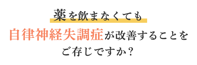 薬を飲まなくても自律神経失調症Pが改善することをご存じですか？